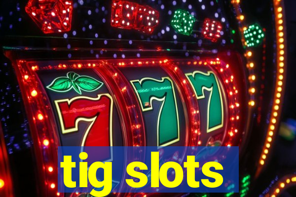 tig slots